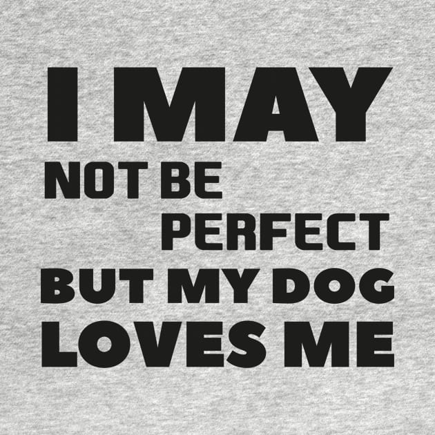 I may not be perfect but my dog loves me cool gift for dogs lovers by TrendyStitch